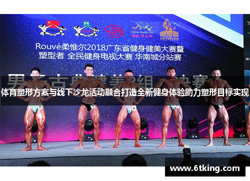 体育塑形方案与线下沙龙活动融合打造全新健身体验助力塑形目标实现